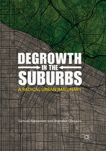 Degrowth in the Suburbs: A Radical Urban Imaginary book cover by Samuel Alexander, Brendan Gleeson
