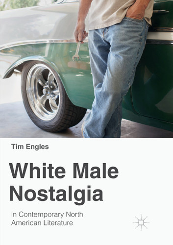 White Male Nostalgia in Contemporary North American Literature book cover by Tim Engles