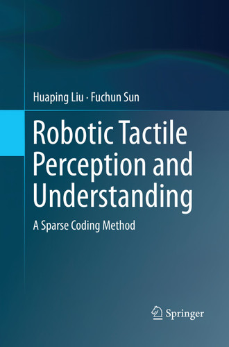 Robotic Tactile Perception and Understanding: A Sparse Coding Method book cover by Huaping Liu, Fuchun Sun