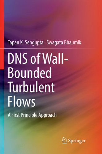 DNS of Wall-Bounded Turbulent Flows: A First Principle Approach book cover by Tapan K. Sengupta, Swagata Bhaumik