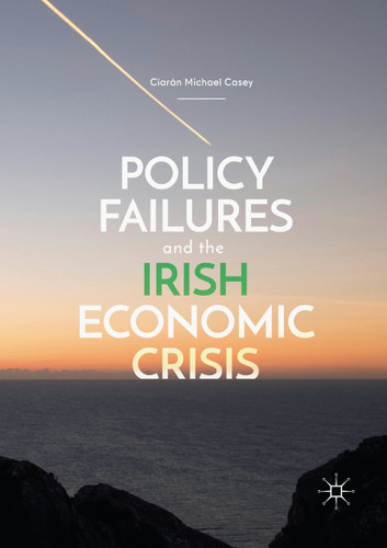 Policy Failures and the Irish Economic Crisis book cover by Ciarán Michael Casey