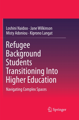 Refugee Background Students Transitioning Into Higher Education: Navigating Complex Spaces book cover by Loshini Naidoo, Jane Wilkinson, Misty Adoniou, Kiprono Langat