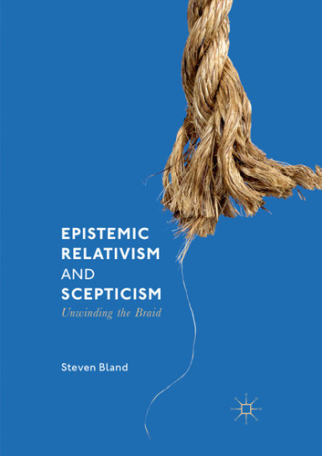 Epistemic Relativism and Scepticism: Unwinding the Braid book cover by Steven Bland