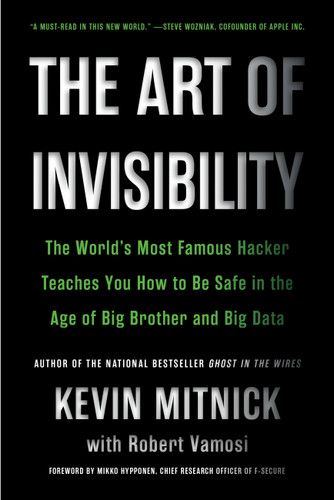 The Art of Invisibility: The World's Most Famous Hacker Teaches You How to Be Safe in the Age of Big Brother and Big Data book cover by Kevin Mitnick