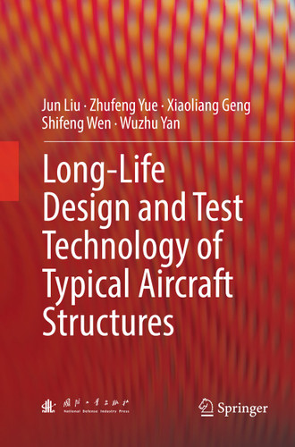 Long-Life Design and Test Technology of Typical Aircraft Structures book cover by Jun Liu, Zhufeng Yue, Xiaoliang Geng, Shifeng Wen, Wuzhu Yan