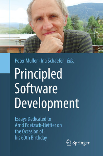 Principled Software Development: Essays Dedicated to Arnd Poetzsch-Heffter on the Occasion of his 60th Birthday book cover by 