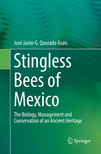 Stingless Bees of Mexico: The Biology, Management and Conservation of an Ancient Heritage book cover by José Javier G. Quezada-Euán