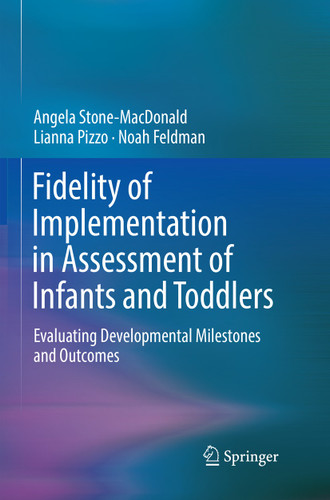 Fidelity of Implementation in Assessment of Infants and Toddlers: Evaluating Developmental Milestones and Outcomes book cover by Angela Stone-MacDonald, Lianna Pizzo, Noah Feldman