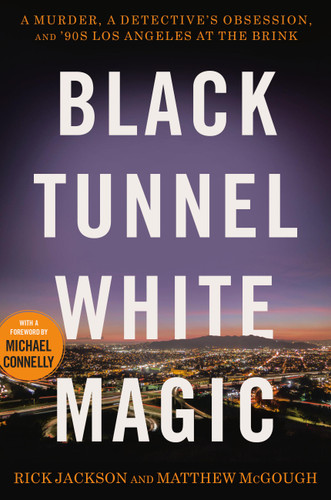 Black Tunnel White Magic: A Murder, a Detective’s Obsession, and ’90s Los Angeles at the Brink book cover by Matthew McGough, Rick Jackson