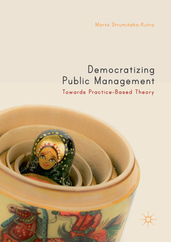 Democratizing Public Management: Towards Practice-Based Theory book cover by Marta Struminska-Kutra