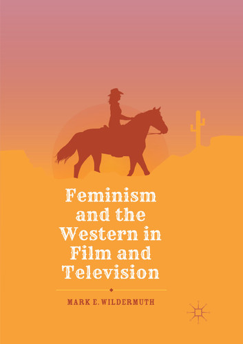 Feminism and the Western in Film and Television book cover by Mark E. Wildermuth
