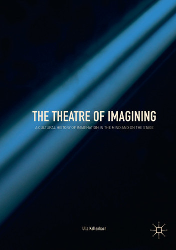 The Theatre of Imagining: A Cultural History of Imagination in the Mind and on the Stage book cover by Ulla Kallenbach
