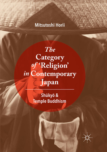 The Category of ‘Religion’ in Contemporary Japan: Shūkyō and Temple Buddhism book cover by Mitsutoshi Horii