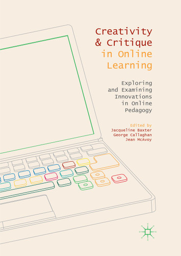 Creativity and Critique in Online Learning: Exploring and Examining Innovations in Online Pedagogy book cover by 