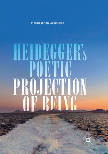 Heidegger's Poetic Projection of Being book cover by Marius Johan Geertsema