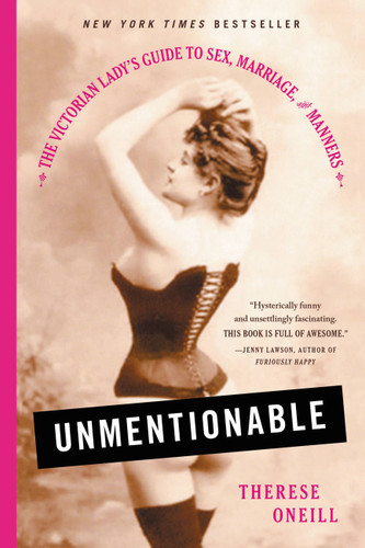 Unmentionable: The Victorian Lady's Guide to Sex, Marriage, and Manners book cover by Therese Oneill