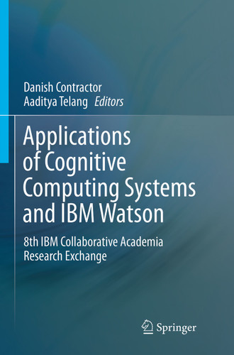 Applications of Cognitive Computing Systems and IBM Watson: 8th IBM Collaborative Academia Research Exchange book cover by 