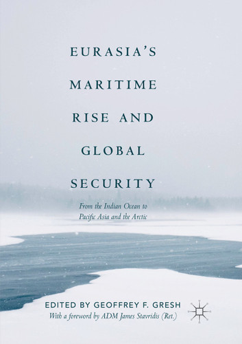 Eurasia’s Maritime Rise and Global Security: From the Indian Ocean to Pacific Asia and the Arctic (Palgrave Studies in Maritime Politics and Security) book cover by 