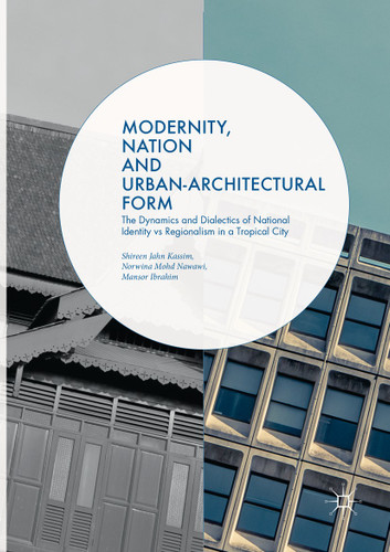Modernity, Nation and Urban-Architectural Form: The Dynamics and Dialectics of National Identity vs Regionalism in a Tropical City book cover by 