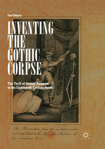 Inventing the Gothic Corpse: The Thrill of Human Remains in the Eighteenth-Century Novel book cover by Yael Shapira
