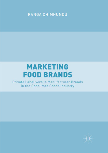 Marketing Food Brands: Private Label versus Manufacturer Brands in the Consumer Goods Industry book cover by Ranga Chimhundu