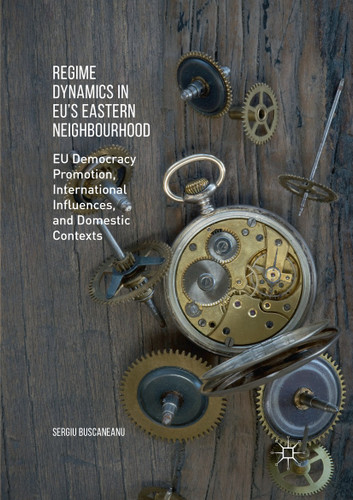 Regime Dynamics in EU's Eastern Neighbourhood: EU Democracy Promotion, International Influences, and Domestic Contexts book cover by Sergiu Buscaneanu