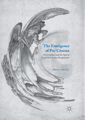 The Emergence of Pre-Cinema: Print Culture and the Optical Toy of the Literary Imagination book cover by Alberto Gabriele