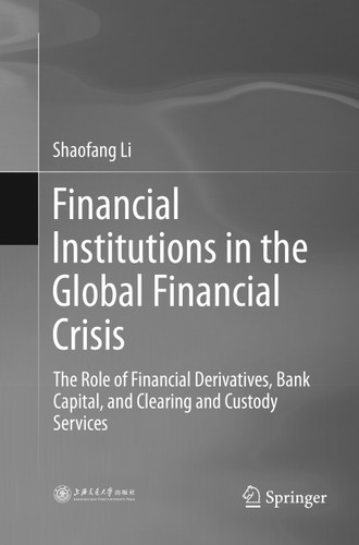 Financial Institutions in the Global Financial Crisis: The Role of Financial Derivatives, Bank Capital, and Clearing and Custody Services book cover by Shaofang Li