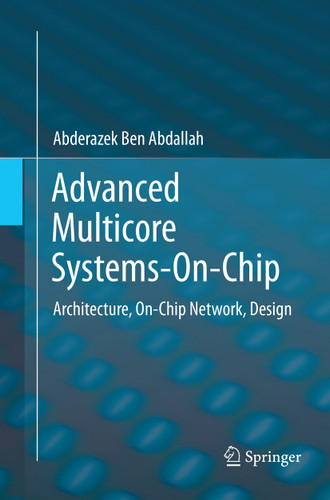 Advanced Multicore Systems-On-Chip: Architecture, On-Chip Network, Design book cover by Abderazek Ben Abdallah