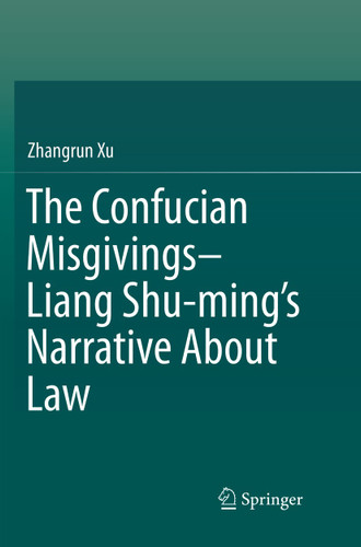 The Confucian Misgivings--Liang Shu-ming’s Narrative About Law book cover by Zhangrun Xu