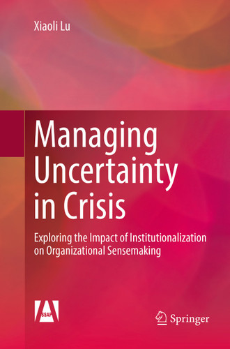 Managing Uncertainty in Crisis: Exploring the Impact of Institutionalization on Organizational Sensemaking book cover by Xiaoli Lu