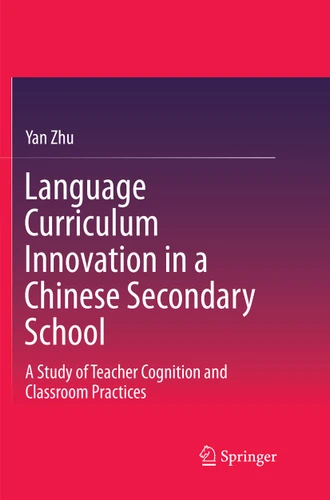 Language Curriculum Innovation in a Chinese Secondary School: A Study of Teacher Cognition and Classroom Practices book cover by Yan Zhu