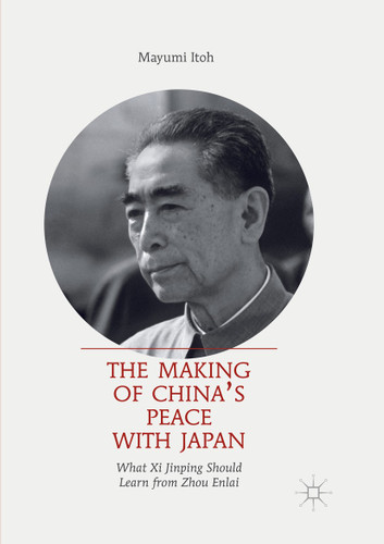 The Making of China’s Peace with Japan: What Xi Jinping Should Learn from Zhou Enlai book cover by Mayumi Itoh