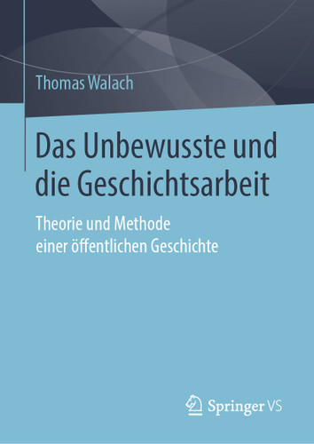 Das Unbewusste und die Geschichtsarbeit: Theorie und Methode einer öffentlichen Geschichte book cover by Thomas Walach