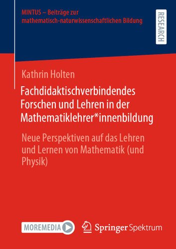 Fachdidaktischverbindendes Forschen und Lehren in der Mathematiklehrer*innenbildung: Neue Perspektiven auf das Lehren und Lernen von Mathematik (und Physik) (MINTUS – Beiträge zur mathematisch-naturwissenschaftlichen Bildung) book cover by Kathrin Holten
