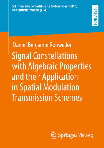 Signal Constellations with Algebraic Properties and their Application in Spatial Modulation Transmission Schemes (Schriftenreihe der Institute für Systemdynamik (ISD) und optische Systeme (IOS)) book cover by Daniel Benjamin Rohweder