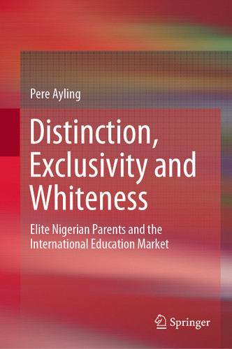 Distinction, Exclusivity and Whiteness: Elite Nigerian Parents and the International Education Market book cover by Pere Ayling