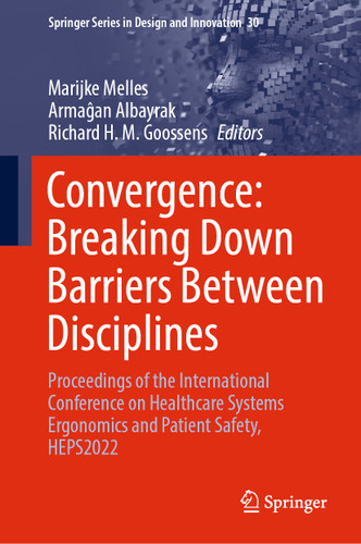 Convergence: Breaking Down Barriers Between Disciplines: Proceedings of the International Conference on Healthcare Systems Ergonomics and Patient Safety, HEPS2022 (Springer Series in Design and Innovation #30) book cover by 