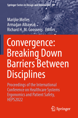 Convergence: Breaking Down Barriers Between Disciplines: Proceedings of the International Conference on Healthcare Systems Ergonomics and Patient Safety, HEPS2022 (Springer Series in Design and Innovation #30) book cover by 
