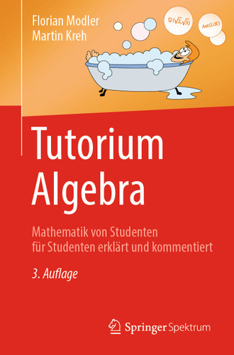 Tutorium Algebra: Mathematik von Studenten für Studenten erklärt und kommentiert book cover by Florian Modler, Martin Kreh