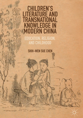Children’s Literature and Transnational Knowledge in Modern China: Education, Religion, and Childhood book cover by Shih-Wen Sue Chen