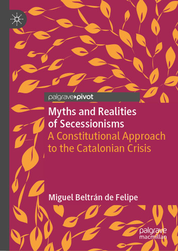 Myths and Realities of Secessionisms: A Constitutional Approach to the Catalonian Crisis book cover by Miguel Beltrán de Felipe