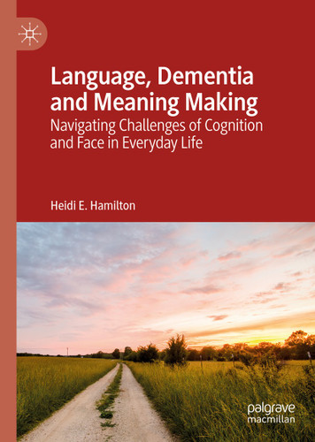 Language, Dementia and Meaning Making: Navigating Challenges of Cognition and Face in Everyday Life book cover by Heidi E. Hamilton