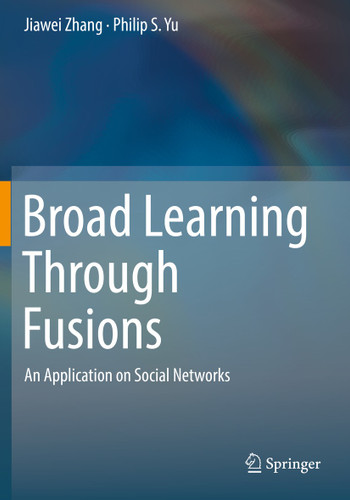 Broad Learning Through Fusions: An Application on Social Networks book cover by Jiawei Zhang, Philip S. Yu