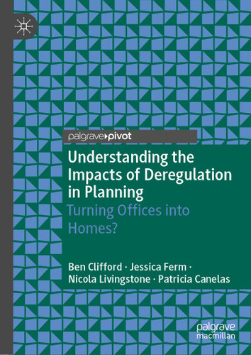 Understanding the Impacts of Deregulation in Planning: Turning Offices into Homes? book cover by Ben Clifford, Jessica Ferm, Nicola Livingstone, Patricia Canelas