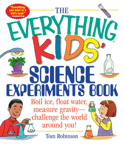 The Everything Kids' Science Experiments Book: Boil Ice, Float Water, Measure Gravity-Challenge the World Around You! (Everything® Kids Series) book cover by Tom Robinson