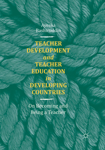 Teacher Development and Teacher Education in Developing Countries: On Becoming and Being a Teacher book cover by Ayesha Bashiruddin