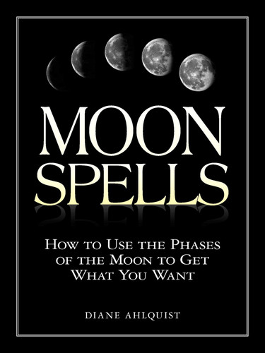 Moon Spells: How to Use the Phases of the Moon to Get What You Want (Moon Magic, Spells, & Rituals Series) book cover by Diane Ahlquist