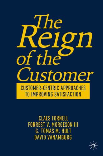 The Reign of the Customer: Customer-Centric Approaches to Improving Satisfaction book cover by Claes Fornell, Forrest V. Morgeson III, G. Tomas M. Hult, David VanAmburg