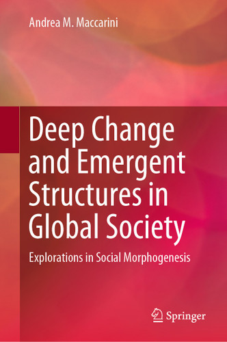 Deep Change and Emergent Structures in Global Society: Explorations in Social Morphogenesis book cover by Andrea M. Maccarini